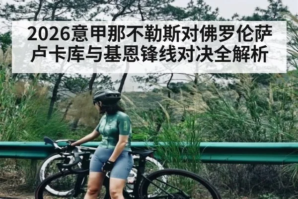2026意甲那不勒斯对佛罗伦萨 卢卡库与基恩锋线对决全解析
